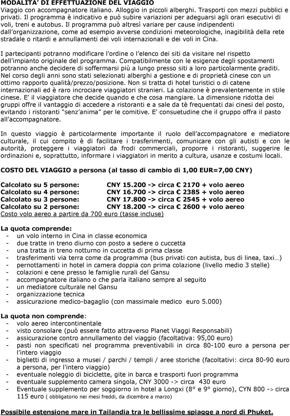 Il programma può altresì variare per cause indipendenti dall organizzazione, come ad esempio avverse condizioni meteorologiche, inagibilità della rete stradale o ritardi e annullamenti dei voli