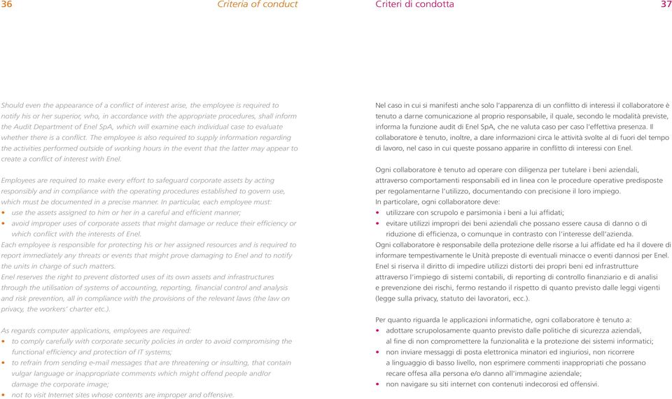 The employee is also required to supply information regarding the activities performed outside of working hours in the event that the latter may appear to create a conflict of interest with Enel.