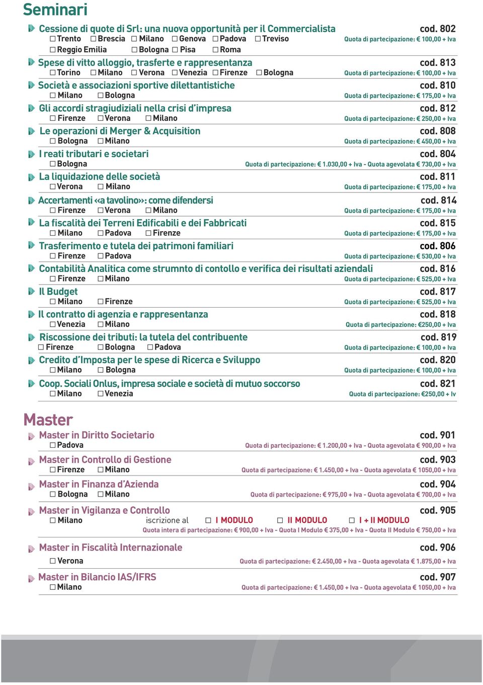 813 Torino Milano Verona Venezia Firenze Bologna Quota di partecipazione: 100,00 + Iva Società e associazioni sportive dilettantistiche cod.