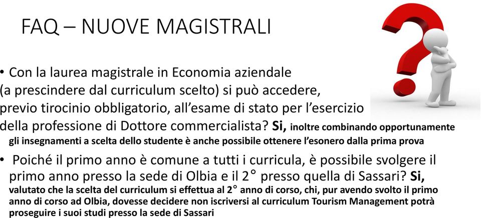 Si, inoltre combinando opportunamente gli insegnamenti a scelta dello studente è anche possibile ottenere l esonero dalla prima prova Poiché il primo anno è comune a tutti i curricula, è