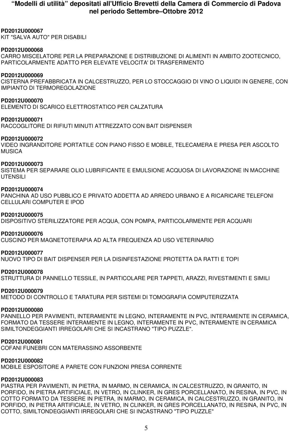 STOCCAGGIO DI VINO O LIQUIDI IN GENERE, CON IMPIANTO DI TERMOREGOLAZIONE PD2012U000070 ELEMENTO DI SCARICO ELETTROSTATICO PER CALZATURA PD2012U000071 RACCOGLITORE DI RIFIUTI MINUTI ATTREZZATO CON