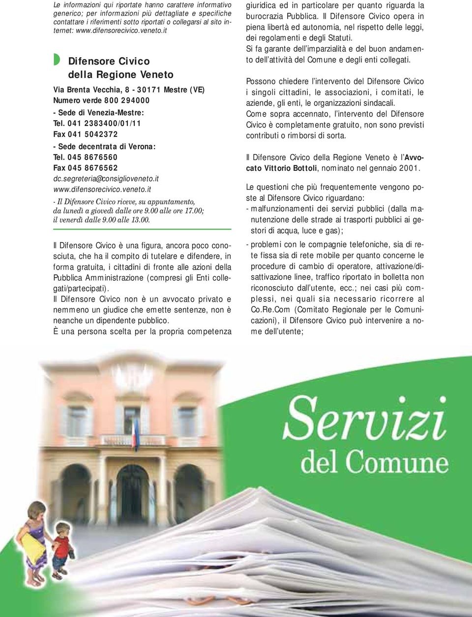 041 2383400/01/11 Fax 041 5042372 - Sede decentrata di Verona: Tel. 045 8676560 Fax 045 8676562 dc.segreteria@consiglioveneto.