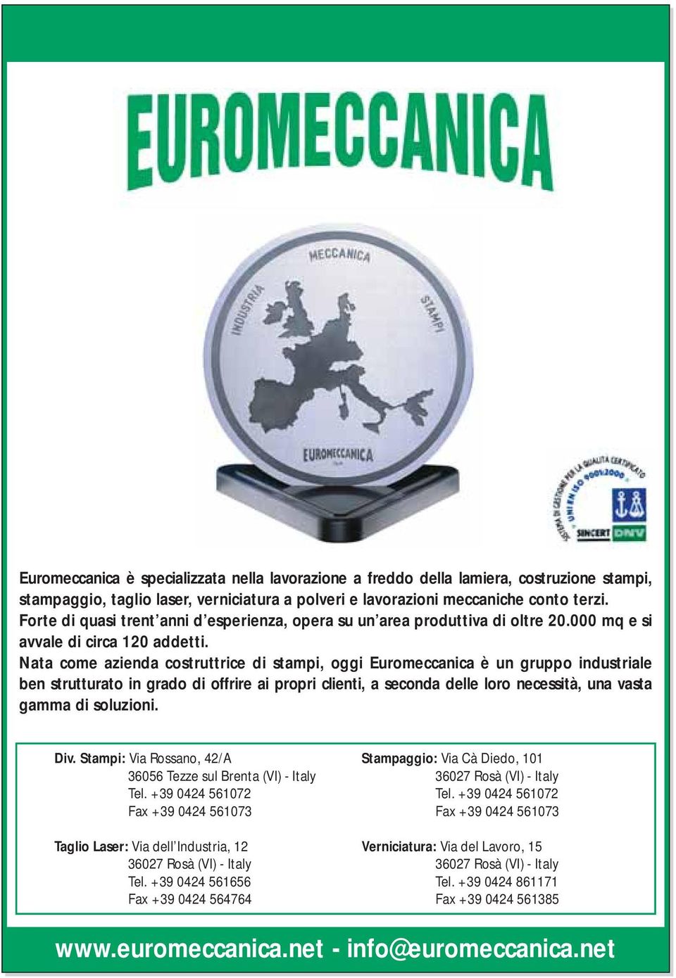 Nata come azienda costruttrice di stampi, oggi Euromeccanica è un gruppo industriale ben strutturato in grado di offrire ai propri clienti, a seconda delle loro necessità, una vasta gamma di