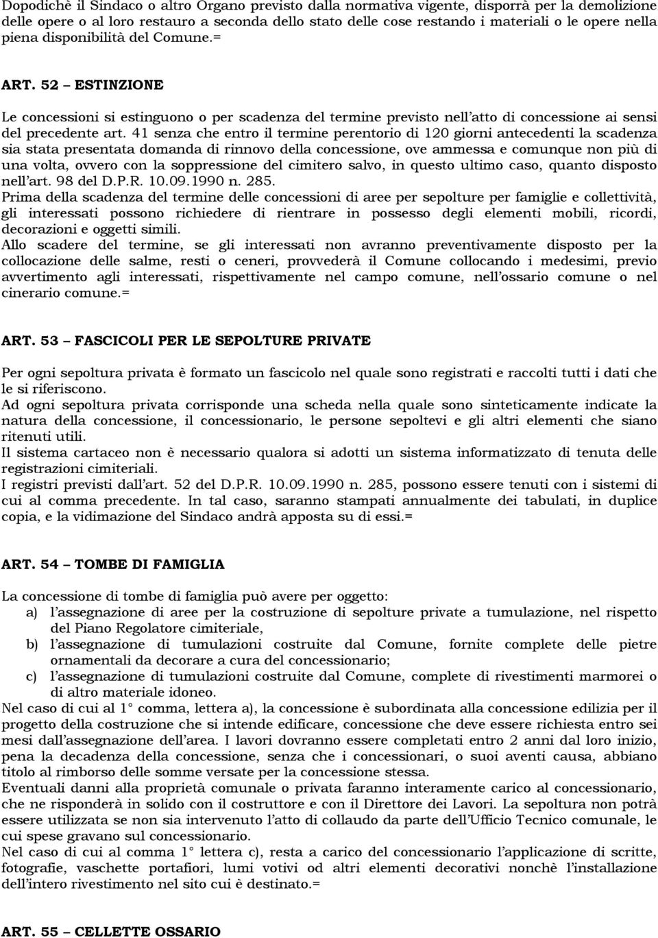 41 senza che entro il termine perentorio di 120 giorni antecedenti la scadenza sia stata presentata domanda di rinnovo della concessione, ove ammessa e comunque non più di una volta, ovvero con la