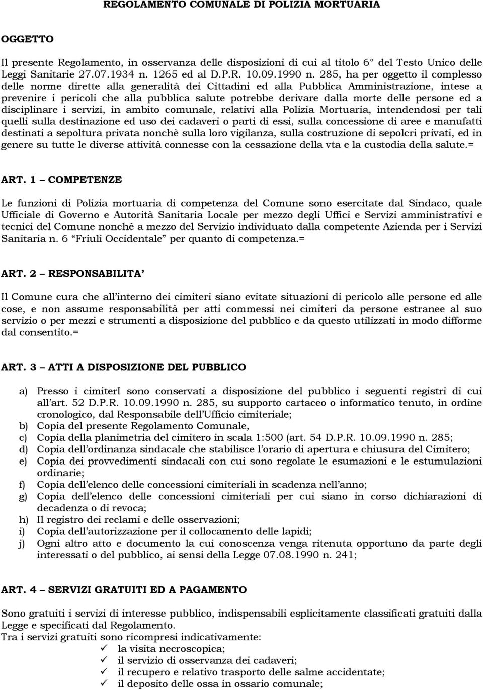 285, ha per oggetto il complesso delle norme dirette alla generalità dei Cittadini ed alla Pubblica Amministrazione, intese a prevenire i pericoli che alla pubblica salute potrebbe derivare dalla