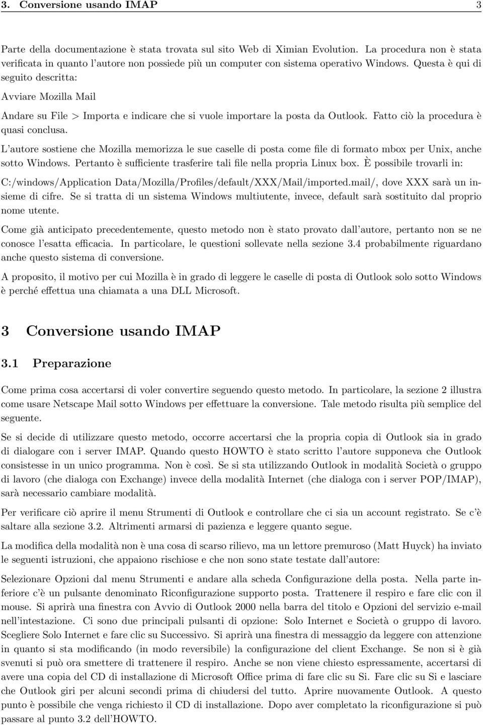 Questa è qui di seguito descritta: Avviare Mozilla Mail Andare su File > Importa e indicare che si vuole importare la posta da Outlook. Fatto ciò la procedura è quasi conclusa.