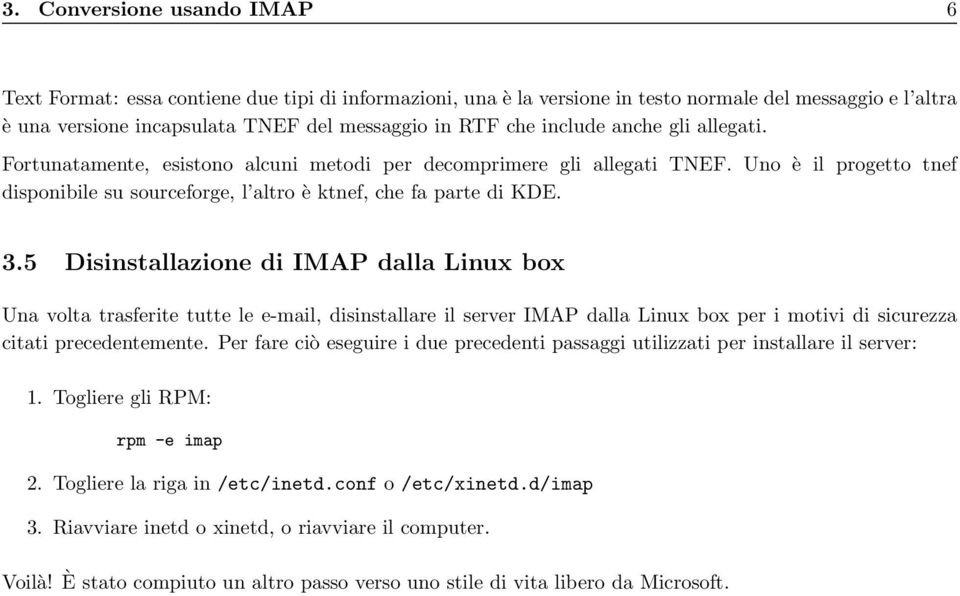 5 Disinstallazione di IMAP dalla Linux box Una volta trasferite tutte le e-mail, disinstallare il server IMAP dalla Linux box per i motivi di sicurezza citati precedentemente.