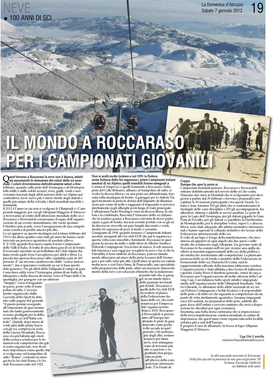 I colori diventeranno definitivamente saturi a fine febbraio, quando sulle piste dell Aremogna e di Montepratello mille e mille solchi azzurri, rossi, gialli, verdi e neri verranno tracciati dagli