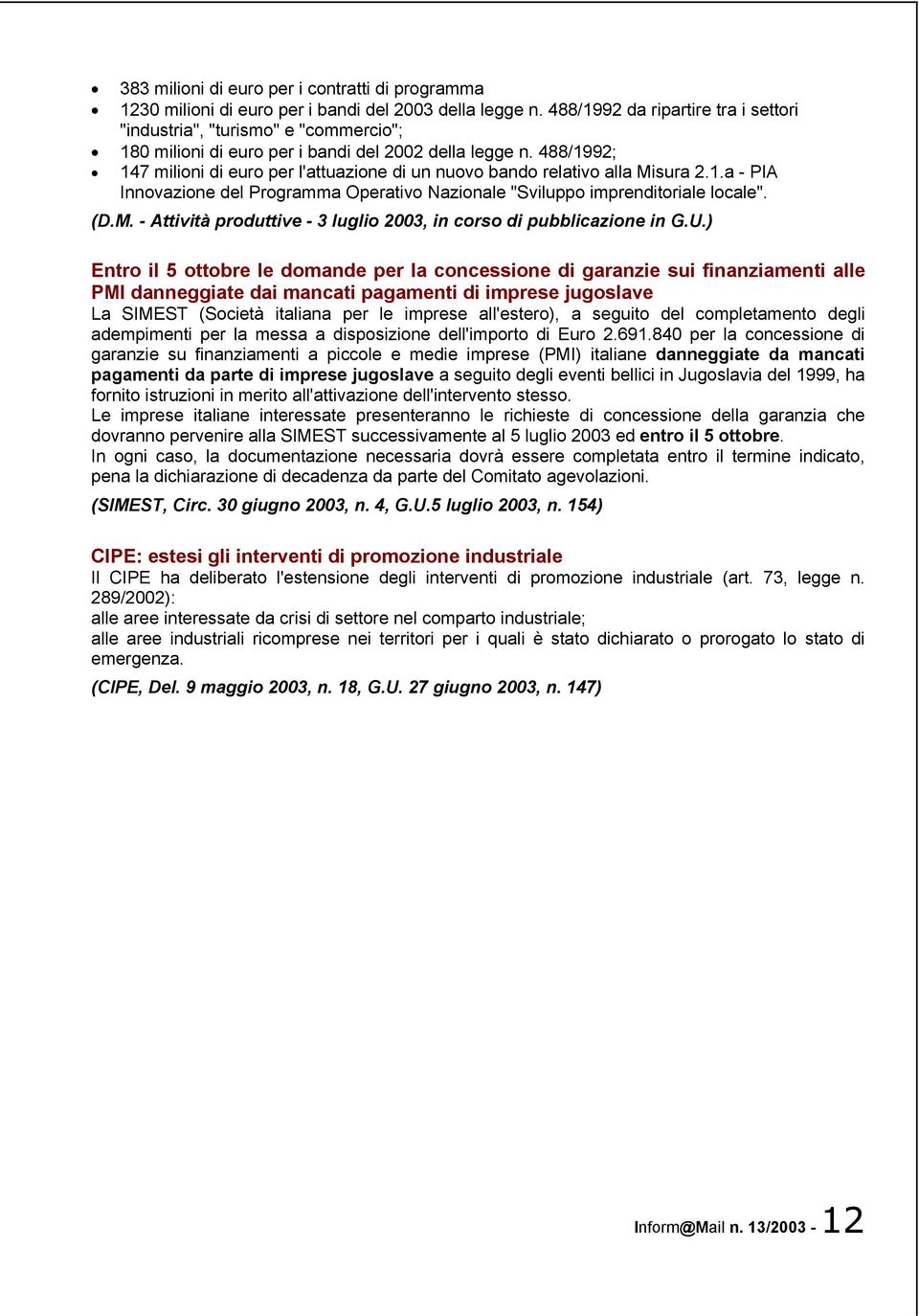 488/1992; 147 milioni di euro per l'attuazione di un nuovo bando relativo alla Misura 2.1.a - PIA Innovazione del Programma Operativo Nazionale "Sviluppo imprenditoriale locale". (D.M. - Attività produttive - 3 luglio 2003, in corso di pubblicazione in G.