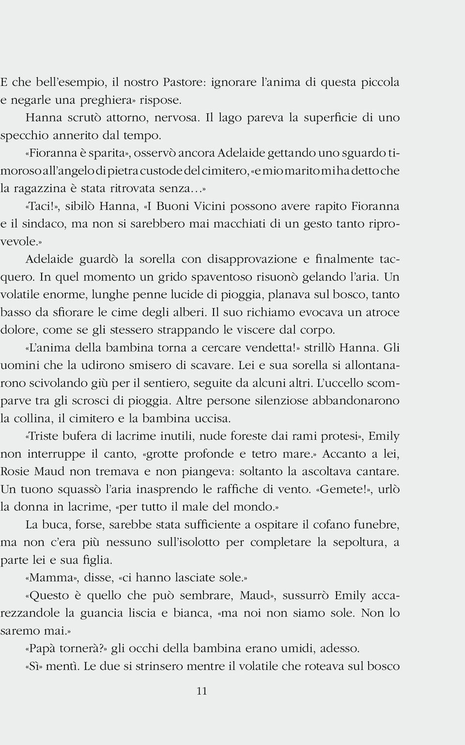 «Fioranna è sparita», osservò ancora Adelaide gettando uno sguardo timoroso all angelo di pietra custode del cimitero, «e mio marito mi ha detto che la ragazzina è stata ritrovata senza» «Taci!