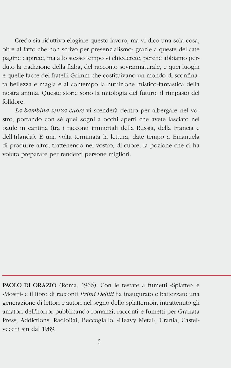 la nutrizione mistico-fantastica della nostra anima. Queste storie sono la mitologia del futuro, il rimpasto del folklore.