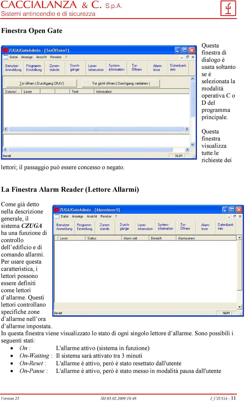 di comando allarmi. Per usare questa caratteristica, i lettori possono essere definiti come lettori d allarme. Questi lettori controllano specifiche zone d allarme nell ora d allarme impostata.