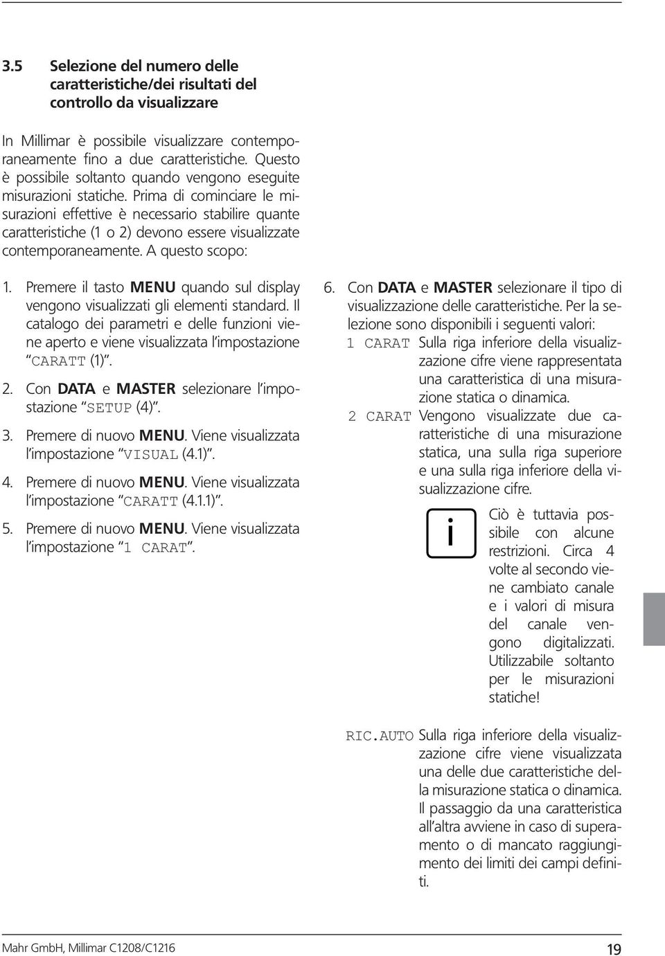 A questo scopo: 1. Premere l tasto MENU quando sul dsplay vengono vsualzzat gl element standard. Il catalogo de parametr e delle funzon vene aperto e vene vsualzzata l mpostazone CARATT (1). 2.