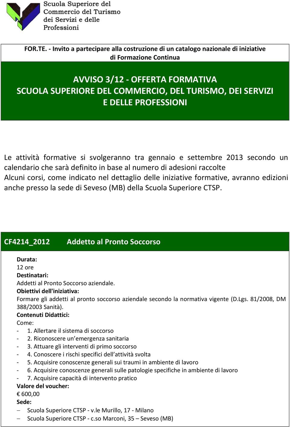 PROFESSIONI Le attività formative si svolgeranno tra gennaio e settembre 2013 secondo un calendario che sarà definito in base al numero di adesioni raccolte Alcuni corsi, come indicato nel dettaglio