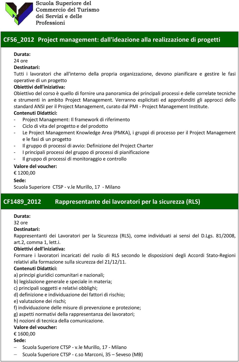 Verranno esplicitati ed approfonditi gli approcci dello standard ANSI per il Project Management, curato dal PMI Project Management Institute.