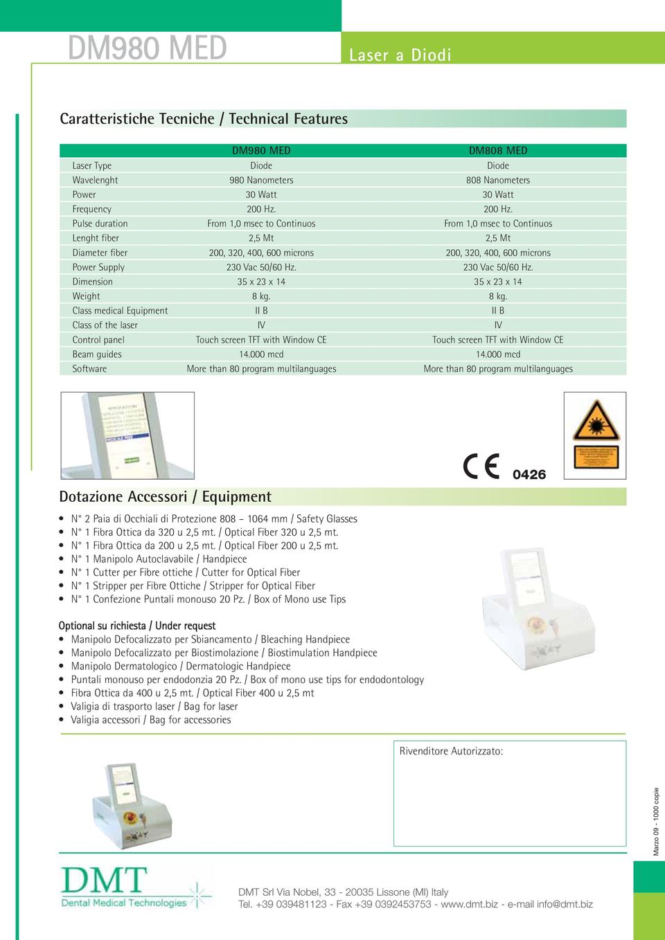 Pulse duration From 1,0 msec to Continuos From 1,0 msec to Continuos Lenght fiber 2,5 Mt 2,5 Mt Diameter fiber 200, 320, 400, 600 microns 200, 320, 400, 600 microns Power Supply 230 Vac 50/60 Hz.