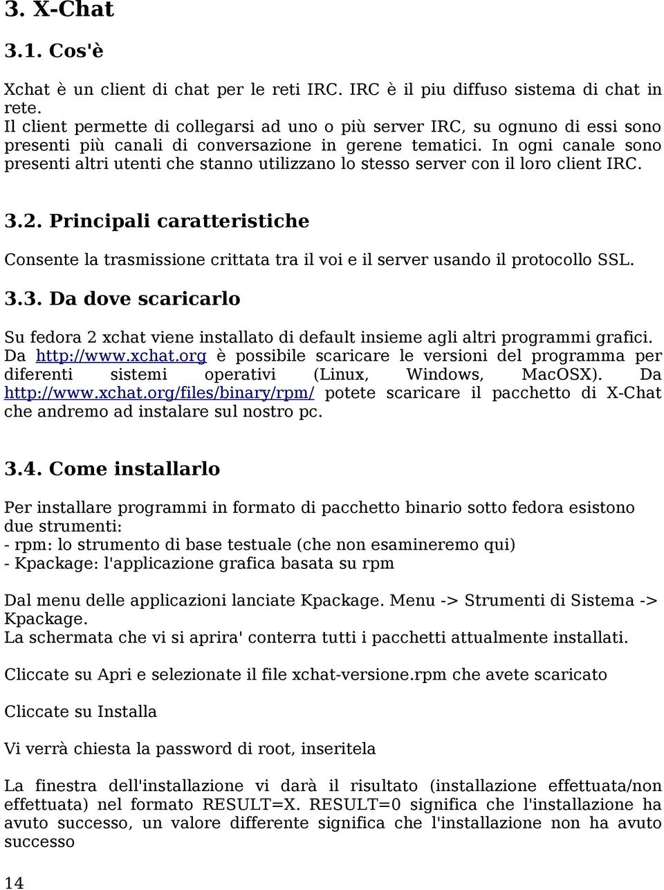 In ogni canale sono presenti altri utenti che stanno utilizzano lo stesso server con il loro client IRC. 3.2.