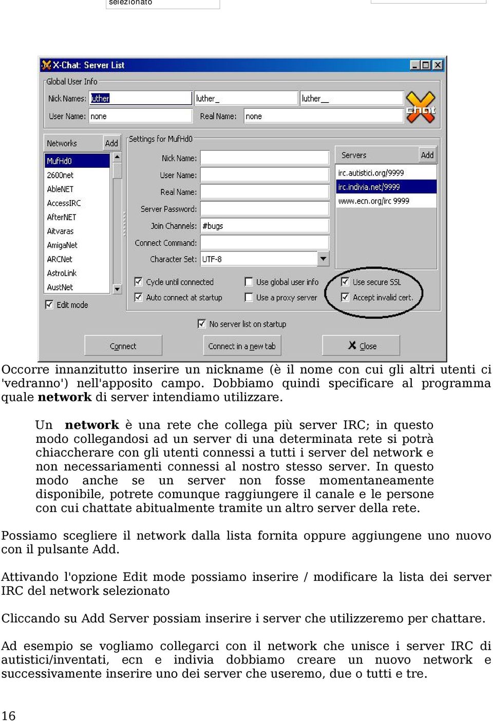 Un network è una rete che collega più server IRC; in questo modo collegandosi ad un server di una determinata rete si potrà chiaccherare con gli utenti connessi a tutti i server del network e non