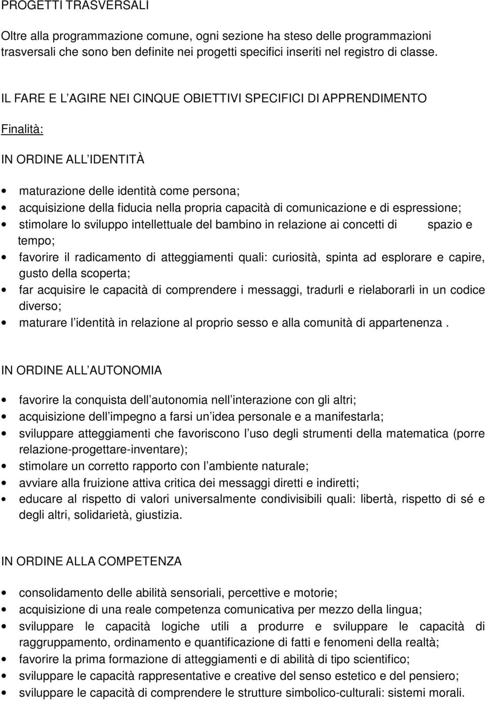 comunicazione e di espressione; stimolare lo sviluppo intellettuale del bambino in relazione ai concetti di spazio e tempo; favorire il radicamento di atteggiamenti quali: curiosità, spinta ad