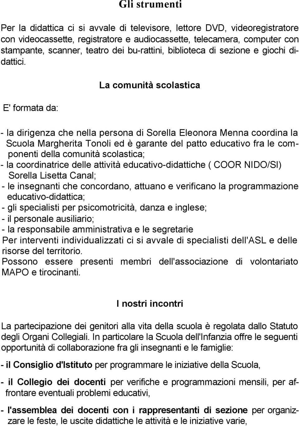 E' formata da: La comunità scolastica - la dirigenza che nella persona di Sorella Eleonora Menna coordina la Scuola Margherita Tonoli ed è garante del patto educativo fra le componenti della comunità