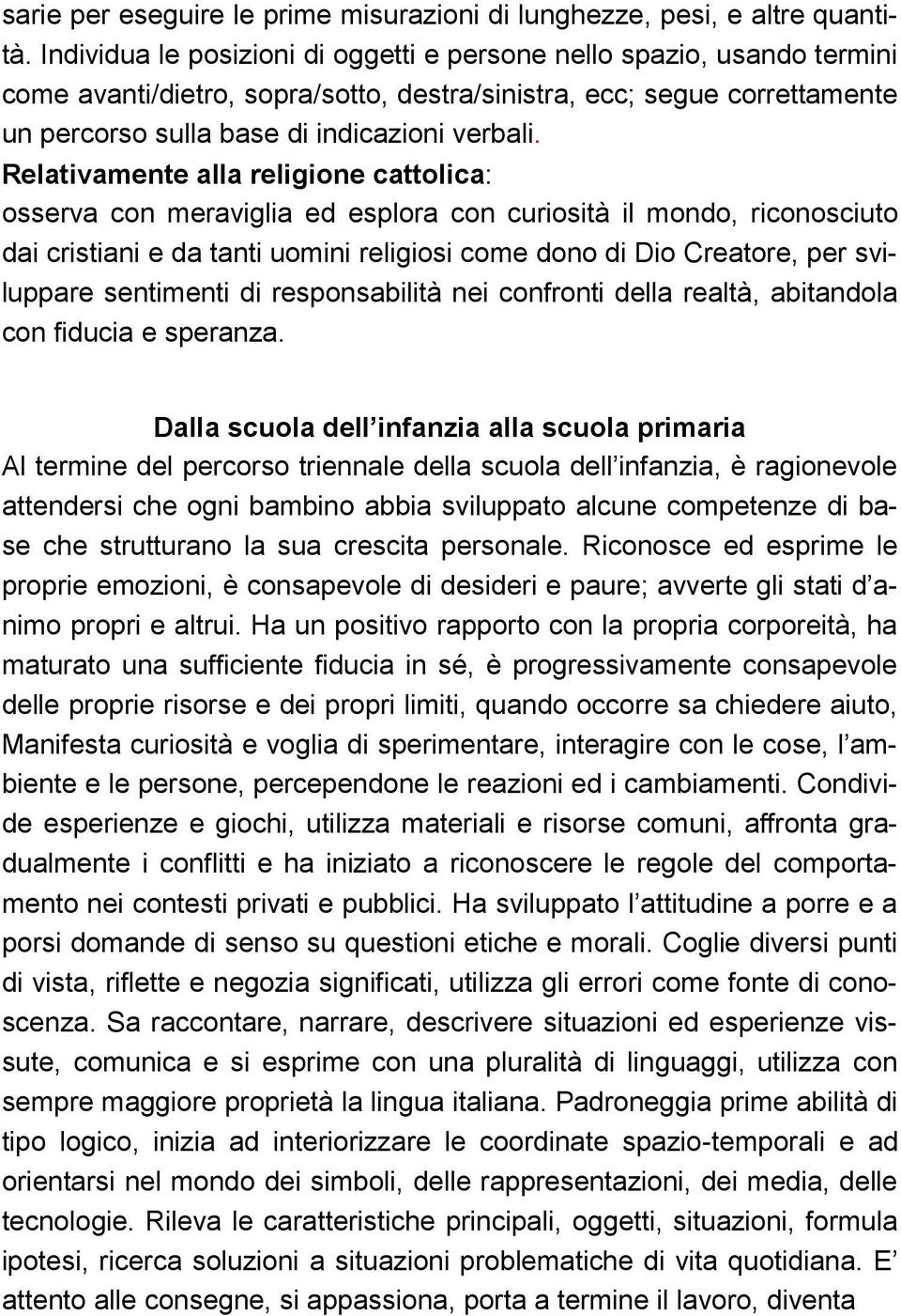 Relativamente alla religione cattolica: osserva con meraviglia ed esplora con curiosità il mondo, riconosciuto dai cristiani e da tanti uomini religiosi come dono di Dio Creatore, per sviluppare