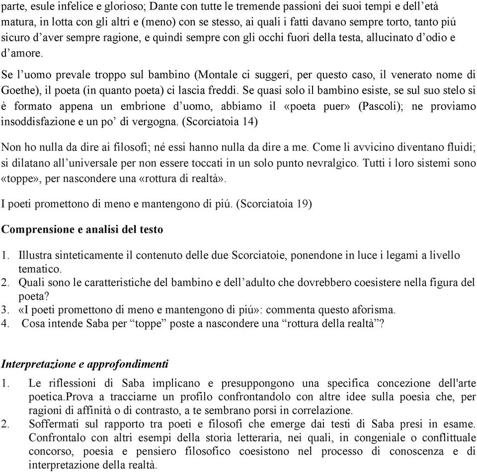 Se l uomo prevale troppo sul bambino (Montale ci suggerí, per questo caso, il venerato nome di Goethe), il poeta (in quanto poeta) ci lascia freddi.