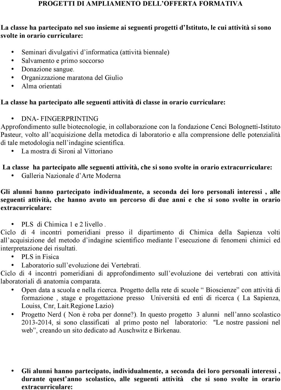 Organizzazione maratona del Giulio Alma orientati La classe ha partecipato alle seguenti attività di classe in orario curriculare: DNA- FINGERPRINTING Approfondimento sulle biotecnologie, in