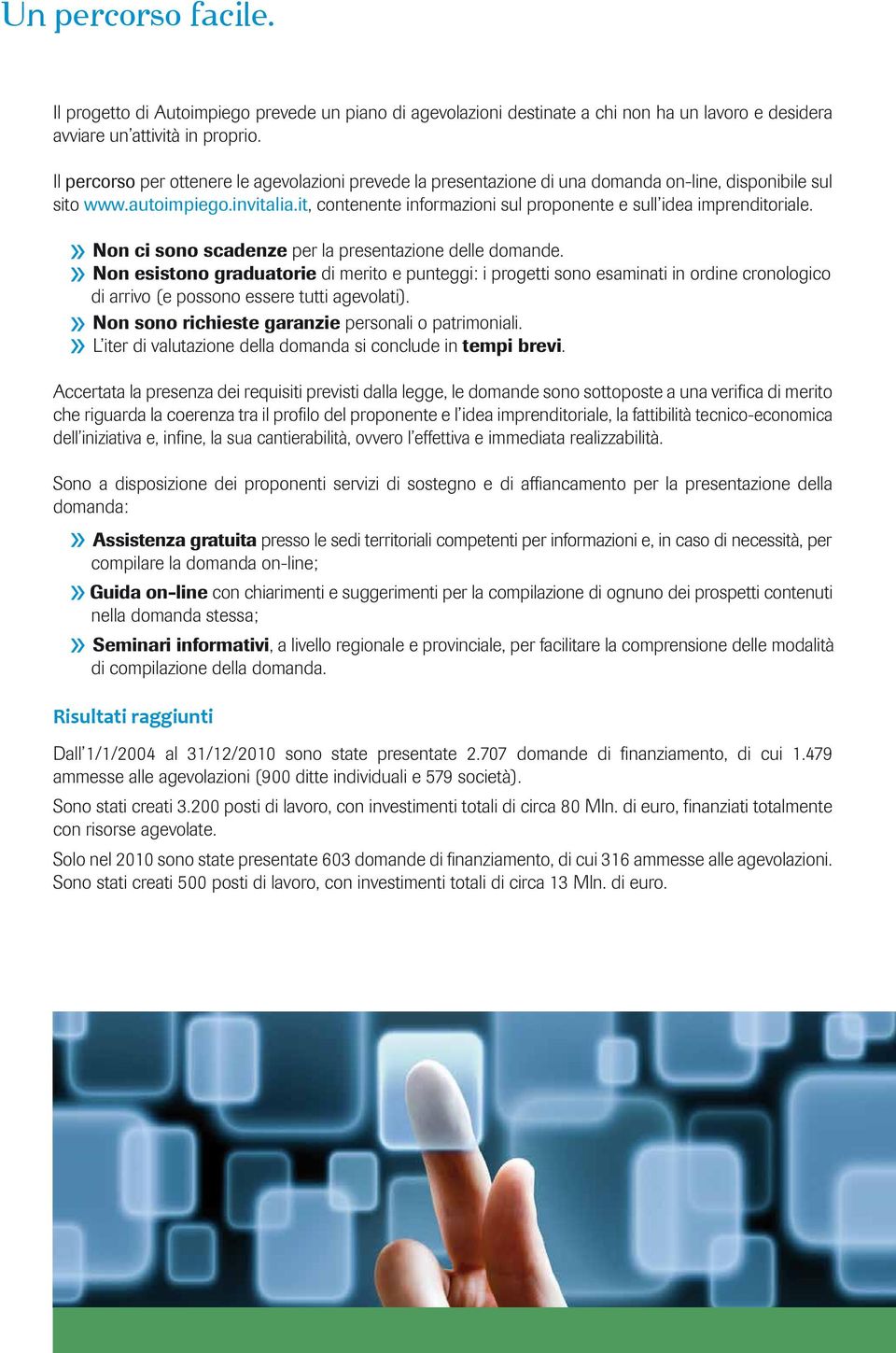 it, contenente informazioni sul proponente e sull idea imprenditoriale. Non ci sono scadenze per la presentazione delle domande.