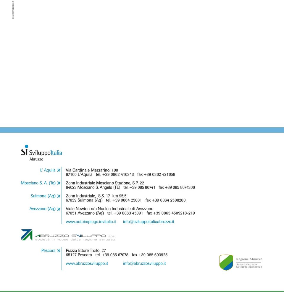 +39 0864 25081 fax +39 0864 2508280 Viale Newton c/o Nucleo Industriale di Avezzano 67051 Avezzano (Aq) tel. +39 0863 45091 fax +39 0863 4509218-219 www.autoimpiego.invitalia.