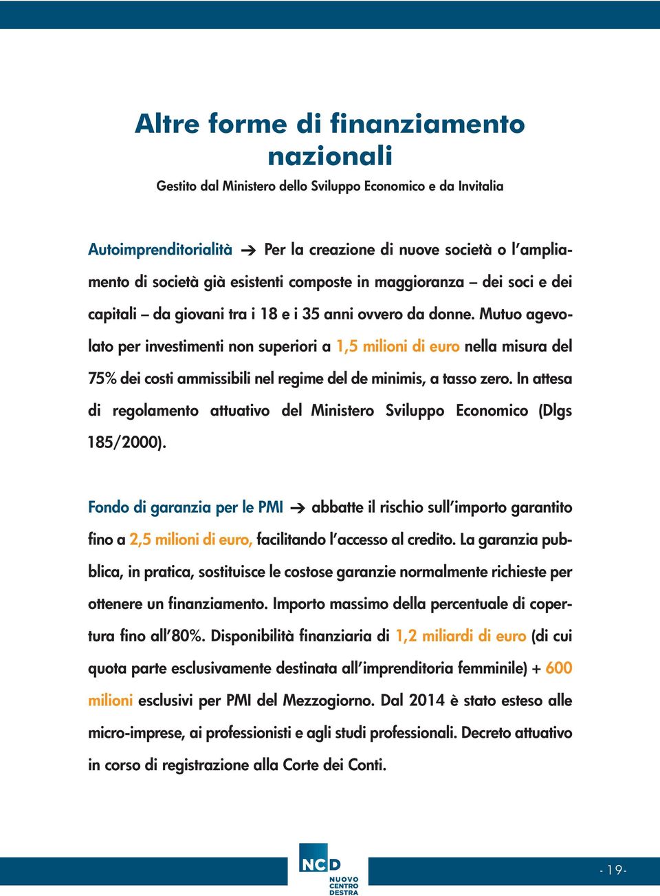 Mutuo agevolato per investimenti non superiori a 1,5 milioni di euro nella misura del 75% dei costi ammissibili nel regime del de minimis, a tasso zero.