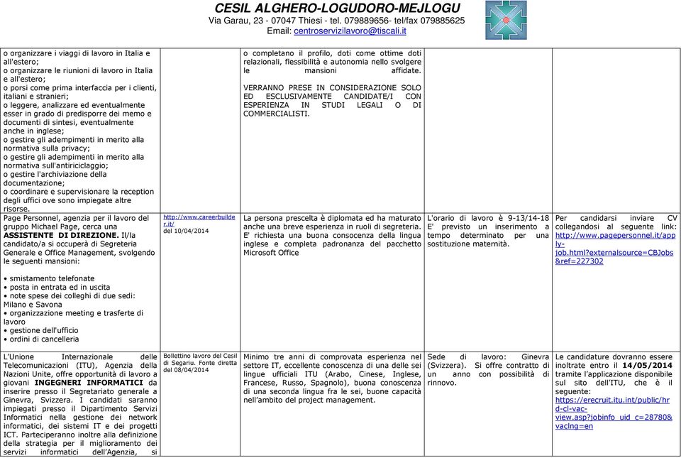 gli adempimenti in merito alla normativa sull'antiriciclaggio; o gestire l'archiviazione della documentazione; o coordinare e supervisionare la reception degli uffici ove sono impiegate altre risorse.