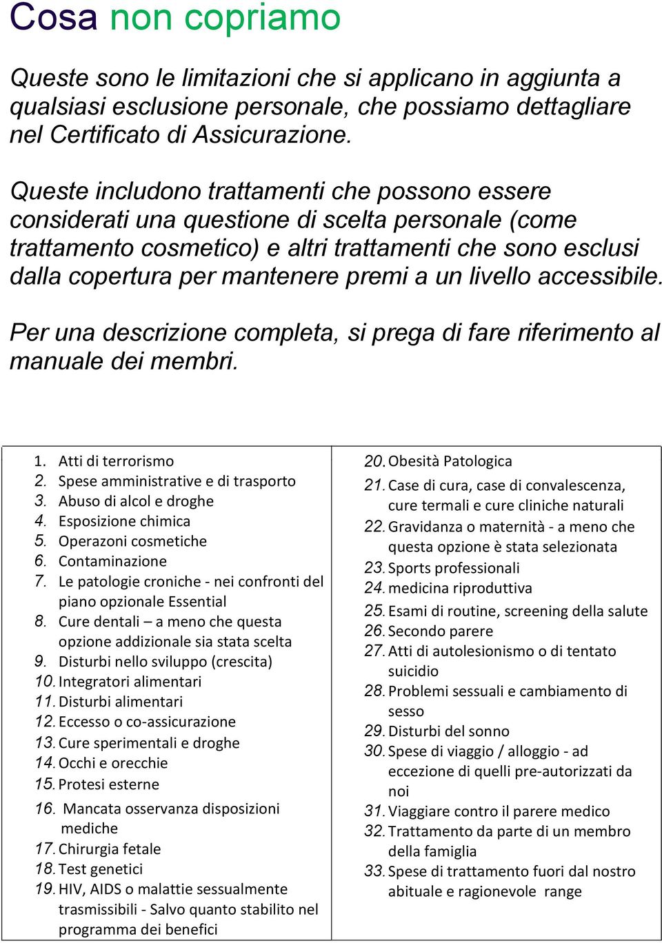 un livello accessibile. Per una descrizione completa, si prega di fare riferimento al manuale dei membri. 1. Atti di terrorismo 2. Spese amministrative e di trasporto 3. Abuso di alcol e droghe 4.