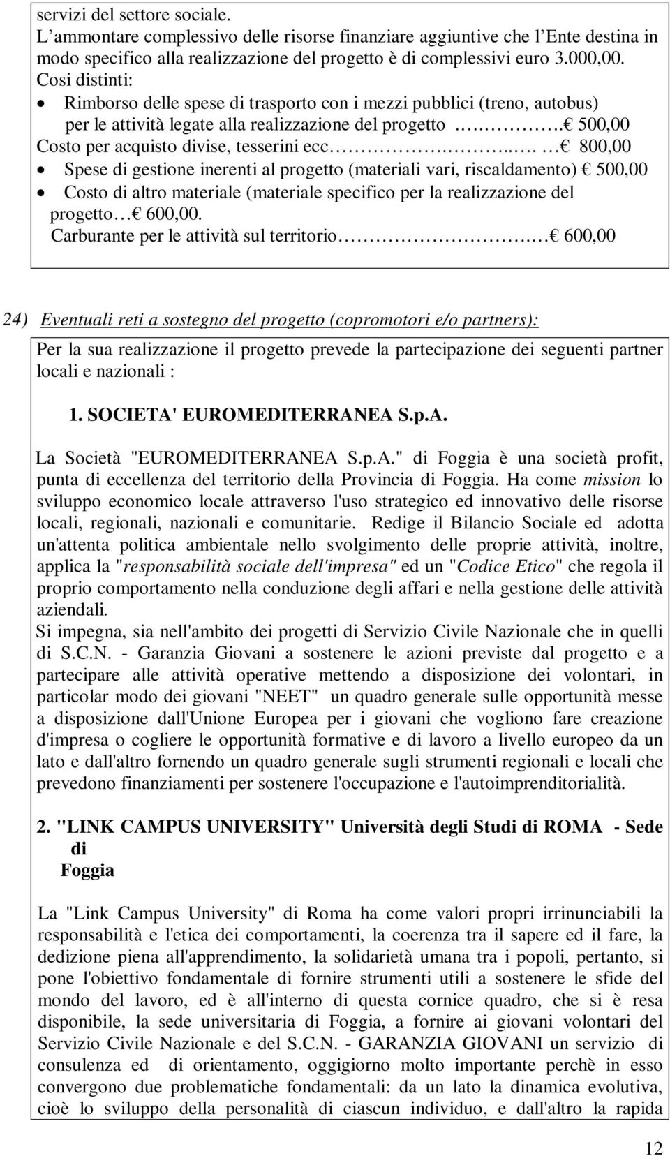 ... 800,00 Spese di gestione inerenti al progetto (materiali vari, riscaldamento) 500,00 Costo di altro materiale (materiale specifico per la realizzazione del progetto 600,00.