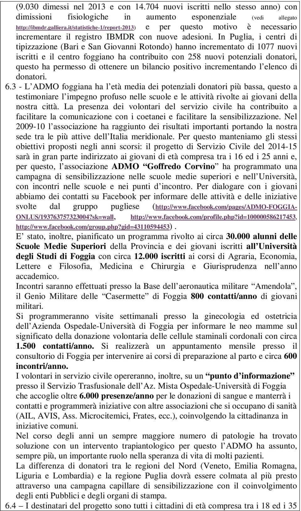 In Puglia, i centri di tipizzazione (Bari e San Giovanni Rotondo) hanno incrementato di 1077 nuovi iscritti e il centro foggiano ha contribuito con 258 nuovi potenziali donatori, questo ha permesso