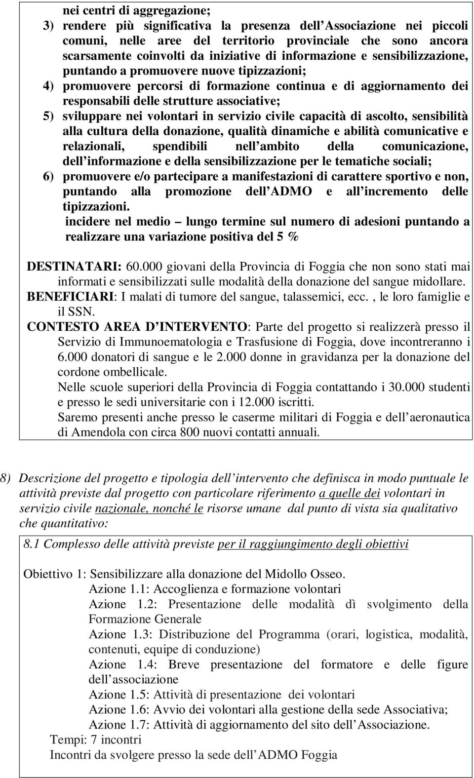 sviluppare nei volontari in servizio civile capacità di ascolto, sensibilità alla cultura della donazione, qualità dinamiche e abilità comunicative e relazionali, spendibili nell ambito della