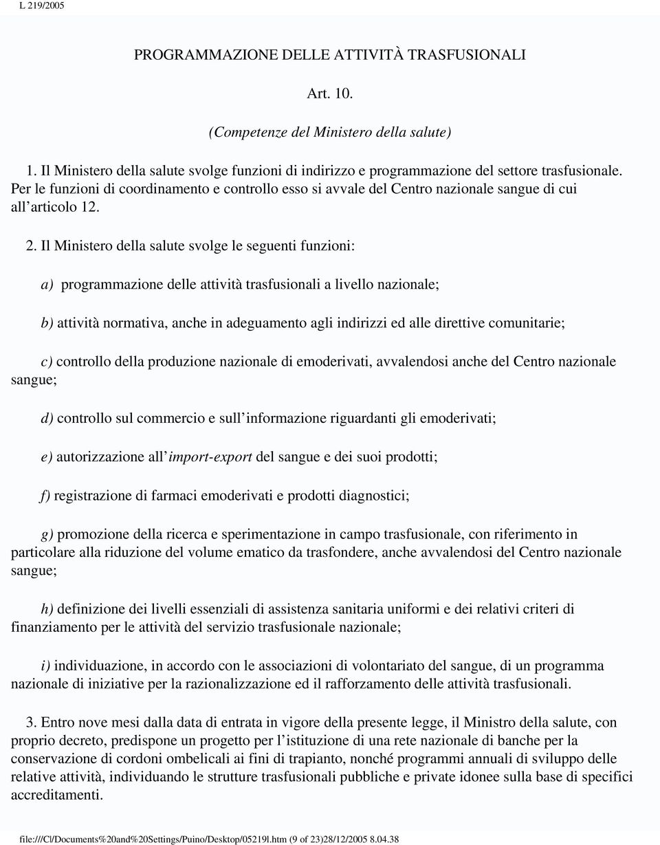 Il Ministero della salute svolge le seguenti funzioni: a) programmazione delle attività trasfusionali a livello nazionale; b) attività normativa, anche in adeguamento agli indirizzi ed alle direttive