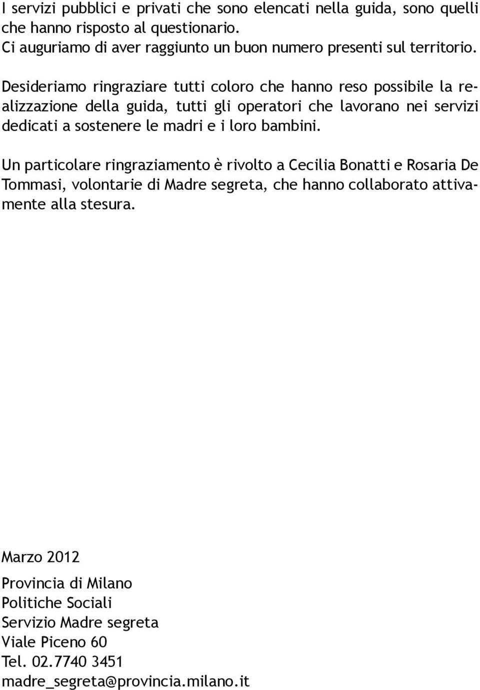 Desideriamo ringraziare tutti coloro che hanno reso possibile la realizzazione della guida, tutti gli operatori che lavorano nei servizi dedicati a sostenere le