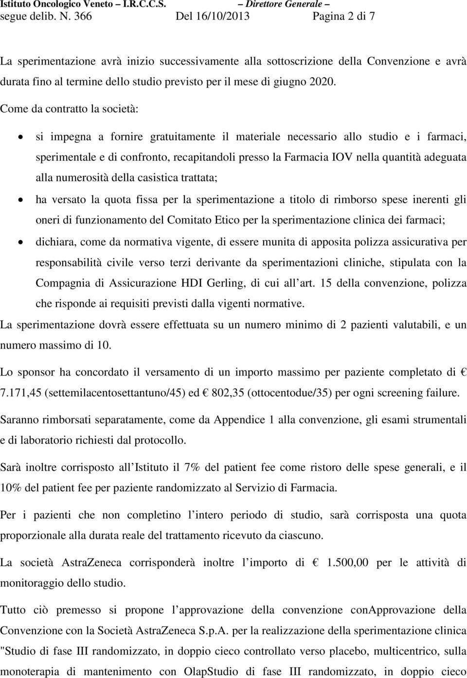 Come da contratto la società: si impegna a fornire gratuitamente il materiale necessario allo studio e i farmaci, sperimentale e di confronto, recapitandoli presso la Farmacia IOV nella quantità