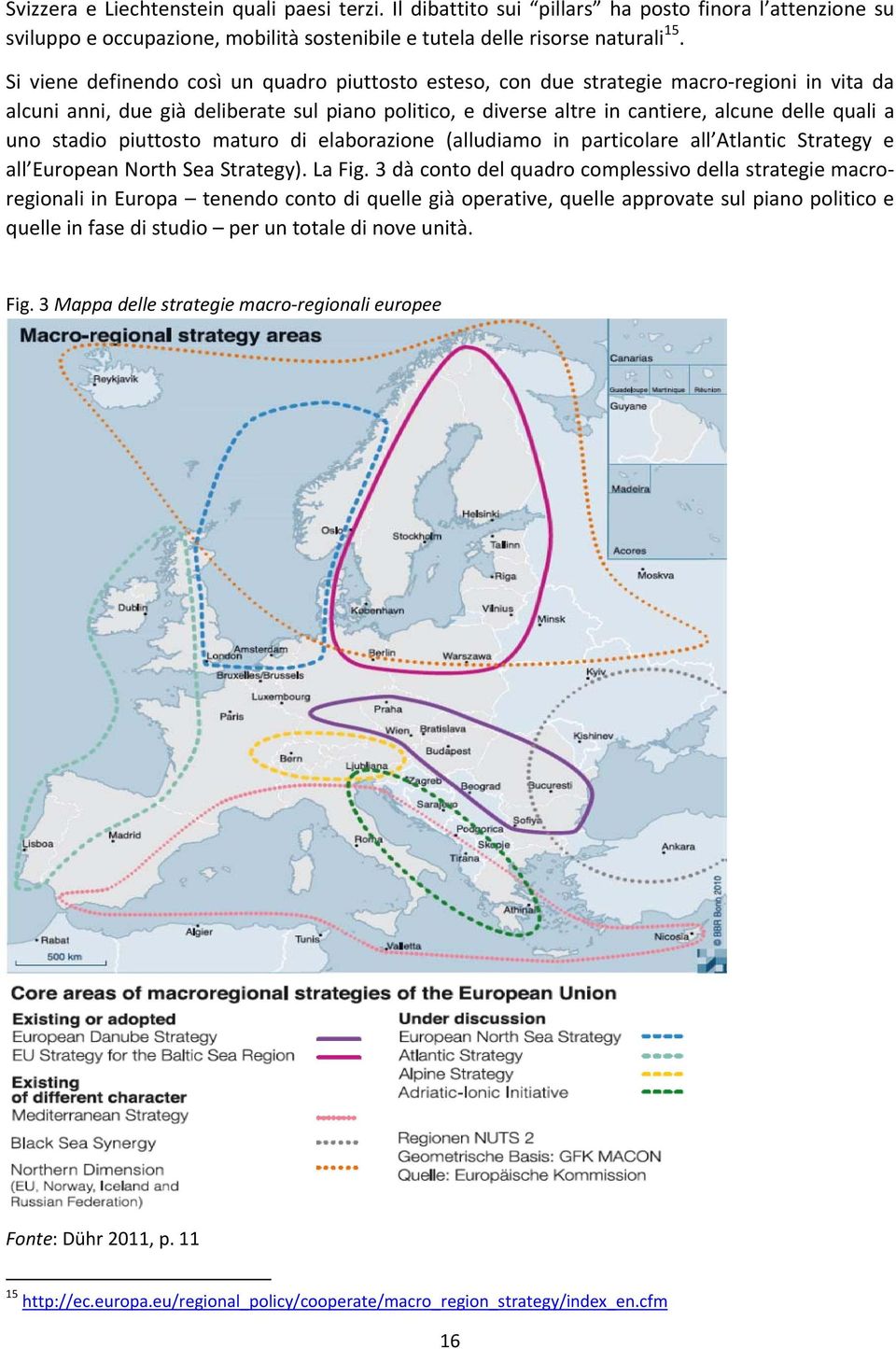uno stadio piuttosto maturo di elaborazione (alludiamo in particolare all Atlantic Strategy e all European North Sea Strategy). La Fig.