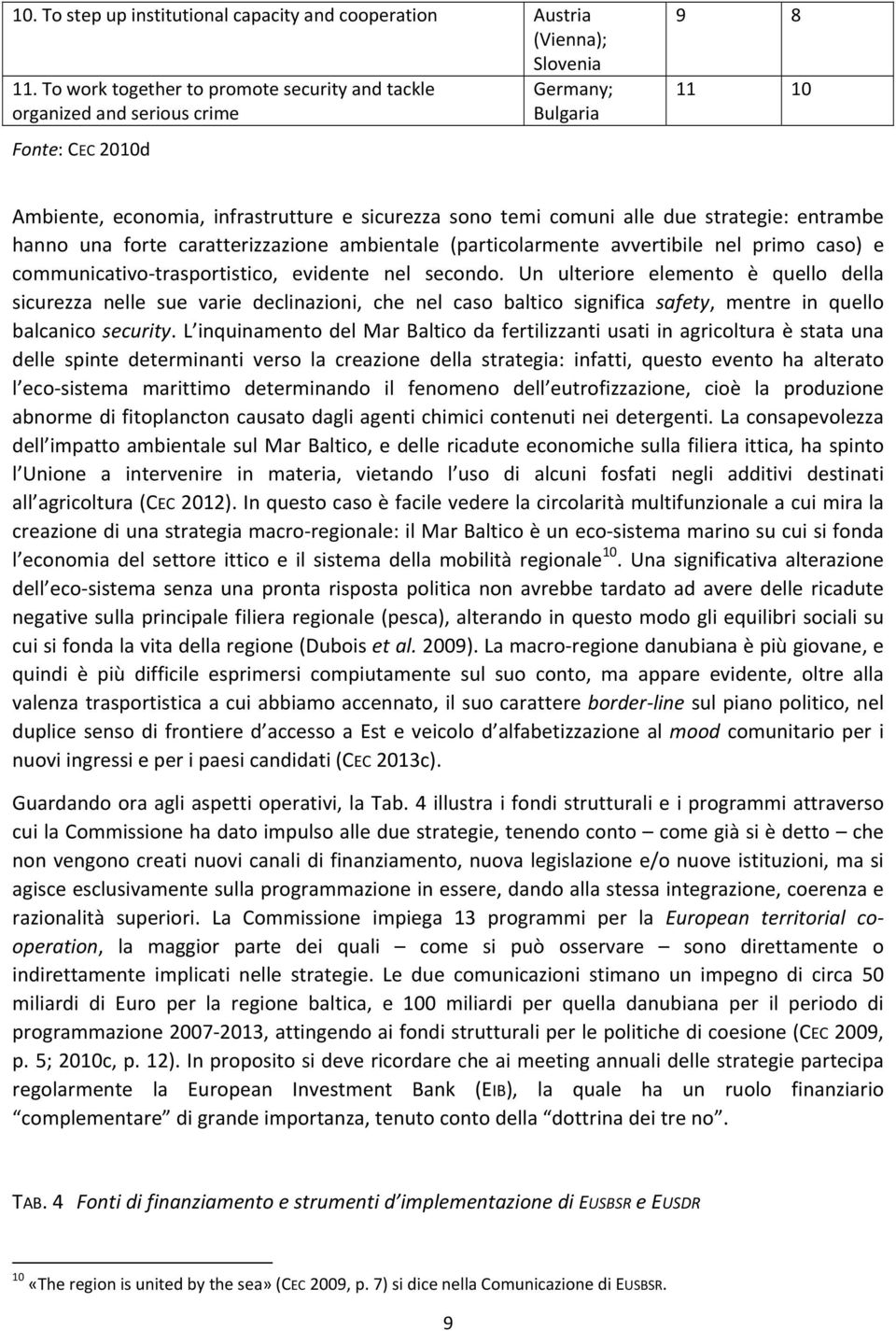 strategie: entrambe hanno una forte caratterizzazione ambientale (particolarmente avvertibile nel primo caso) e communicativo trasportistico, evidente nel secondo.