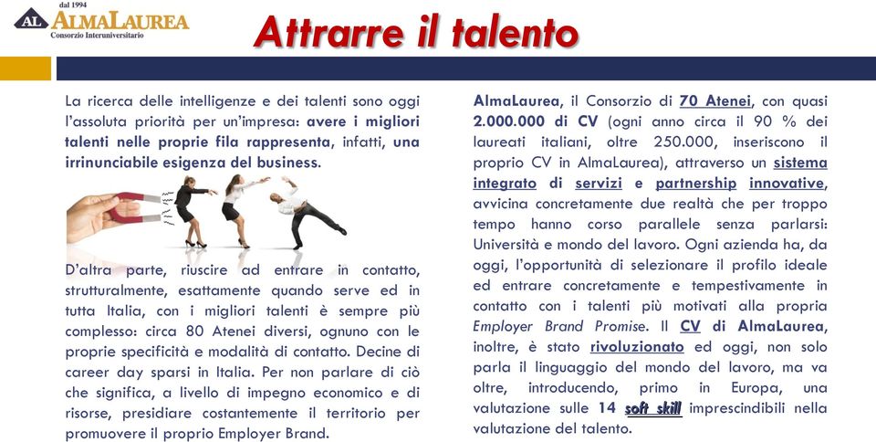 D altra parte, riuscire ad entrare in contatto, strutturalmente, esattamente quando serve ed in tutta Italia, con i migliori talenti è sempre più complesso: circa 80 Atenei diversi, ognuno con le