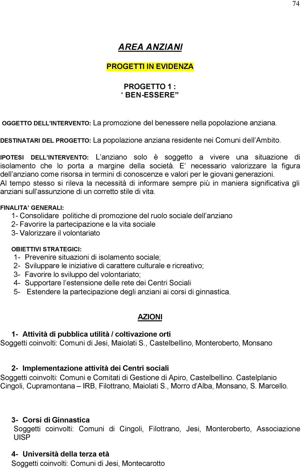 IPOTESI DELL INTERVENTO: L anziano solo è soggetto a vivere una situazione di isolamento che lo porta a margine della società.