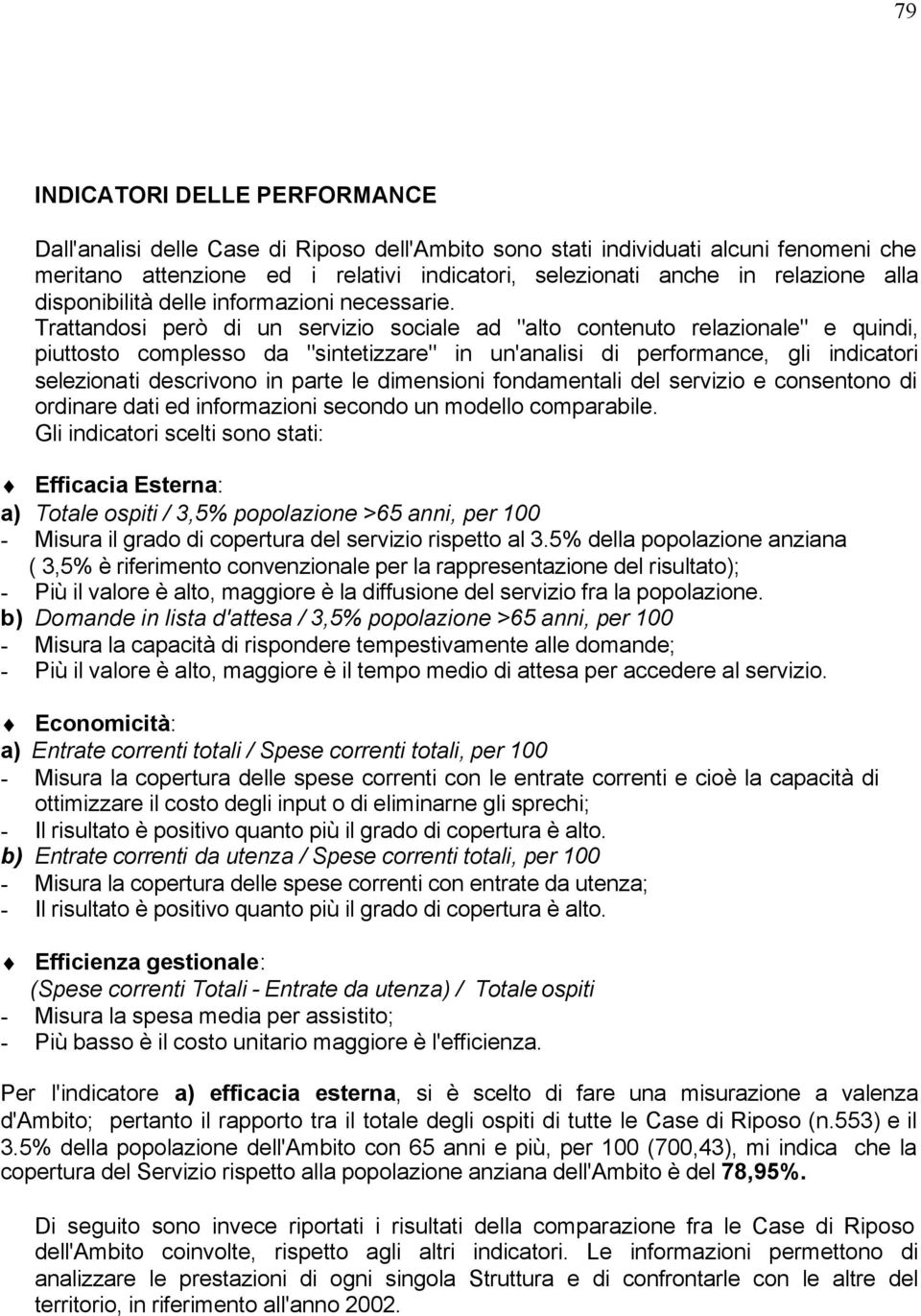 Trattandosi però di un servizio sociale ad "alto contenuto relazionale" e quindi, piuttosto complesso da "sintetizzare" in un'analisi di performance, gli indicatori selezionati descrivono in parte le