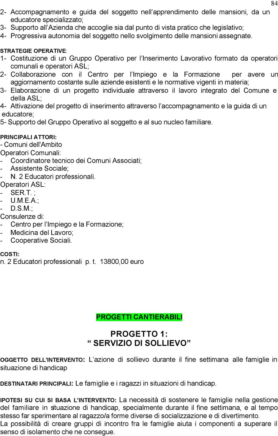 1- Costituzione di un Gruppo Operativo per l Inserimento Lavorativo formato da operatori comunali e operatori ASL; 2- Collaborazione con il Centro per l Impiego e la Formazione per avere un