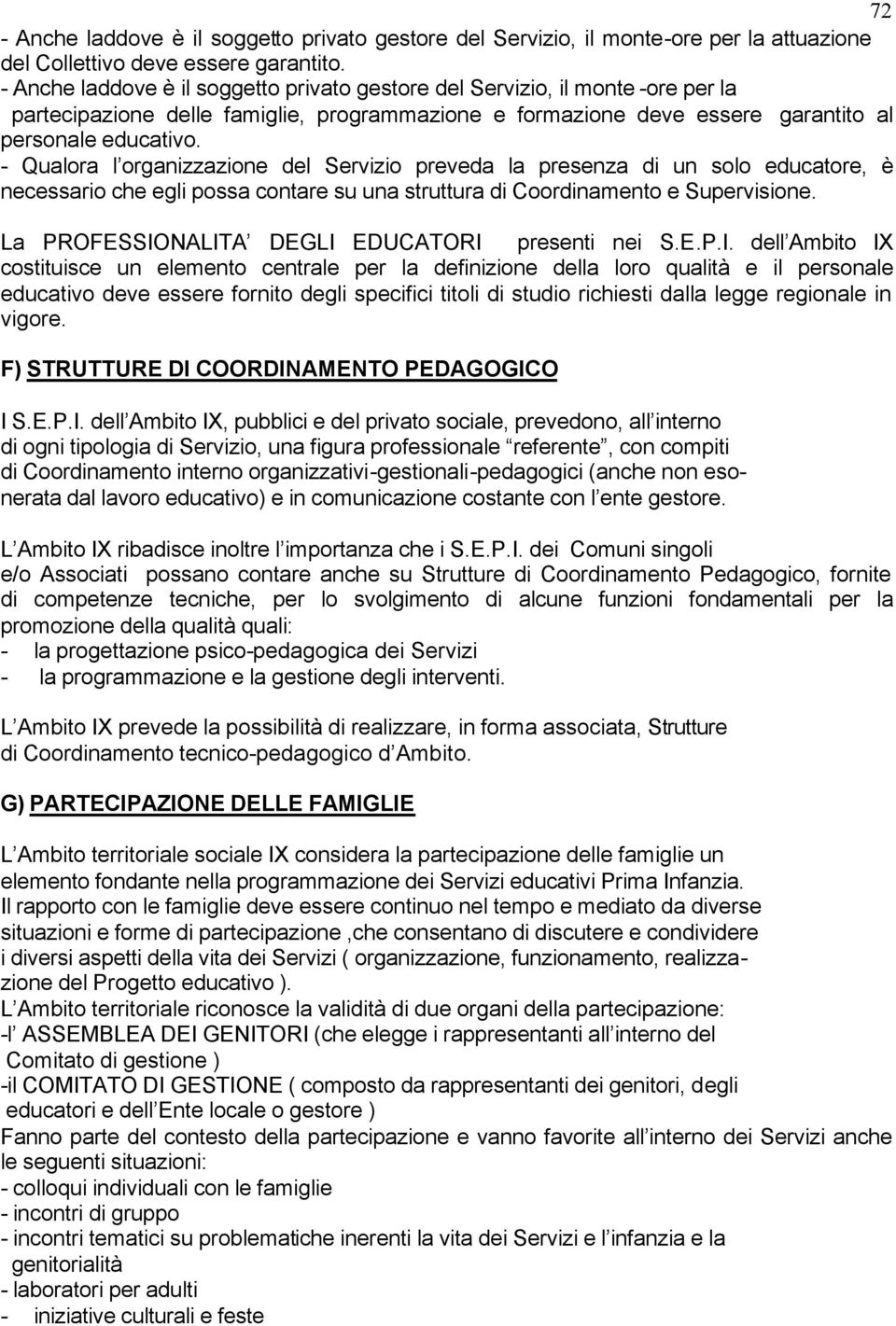 - Qualora l organizzazione del Servizio preveda la presenza di un solo educatore, è necessario che egli possa contare su una struttura di Coordinamento e Supervisione.