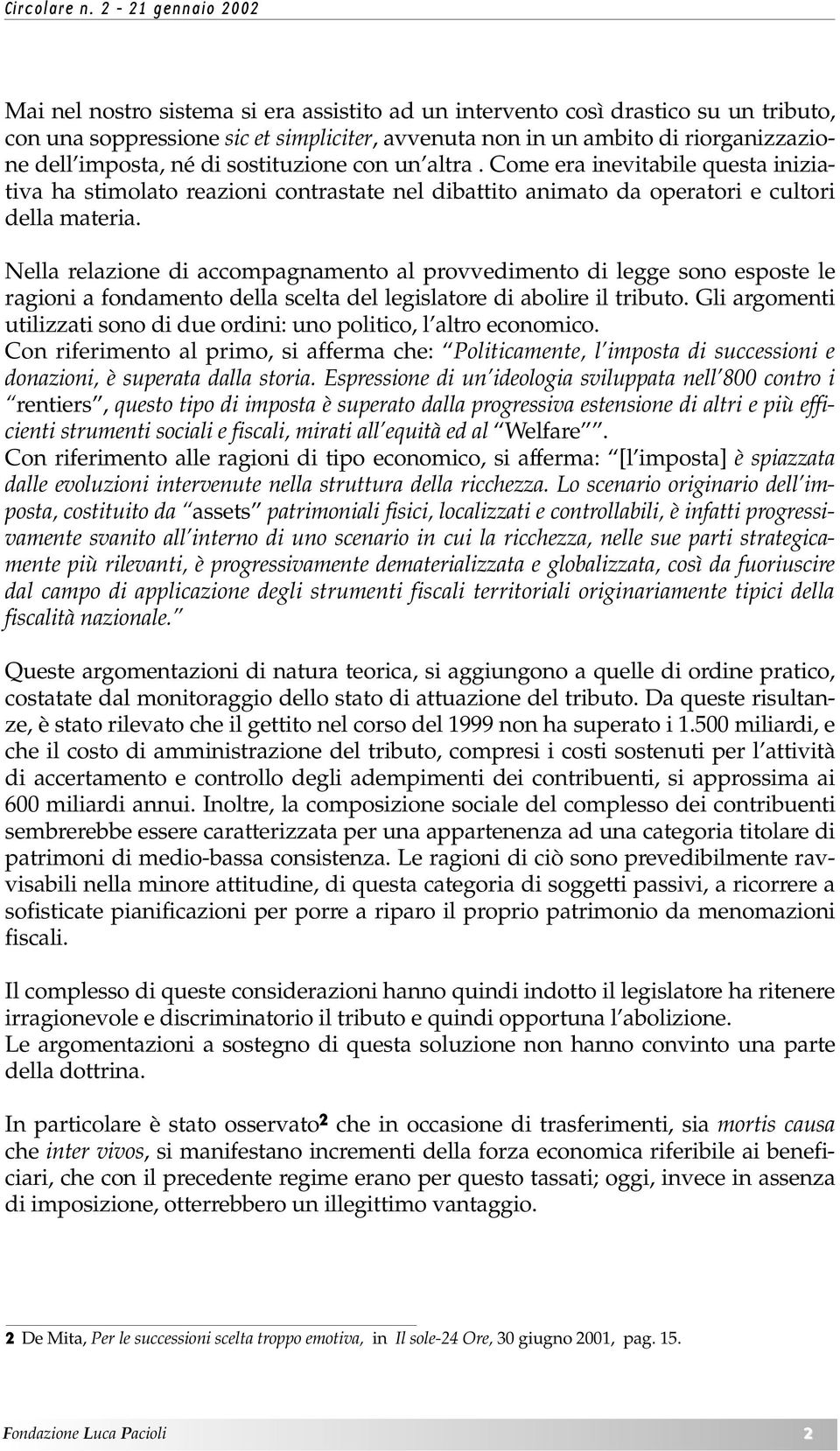 Nella relazione di accompagnamento al provvedimento di legge sono esposte le ragioni a fondamento della scelta del legislatore di abolire il tributo.