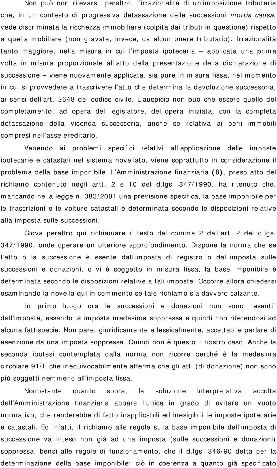 Irrazionalità tanto maggiore, nella misura in cui l imposta ipotecaria applicata una prima volta in misura proporzionale all atto della presentazione della dichiarazione di successione viene