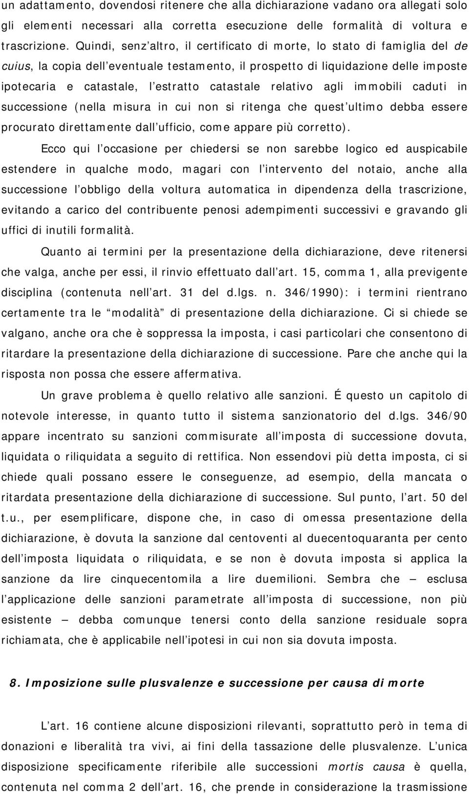 catastale relativo agli immobili caduti in successione (nella misura in cui non si ritenga che quest ultimo debba essere procurato direttamente dall ufficio, come appare più corretto).