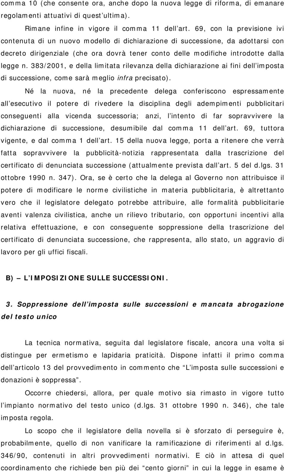 383/2001, e della limitata rilevanza della dichiarazione ai fini dell imposta di successione, come sarà meglio infra precisato).