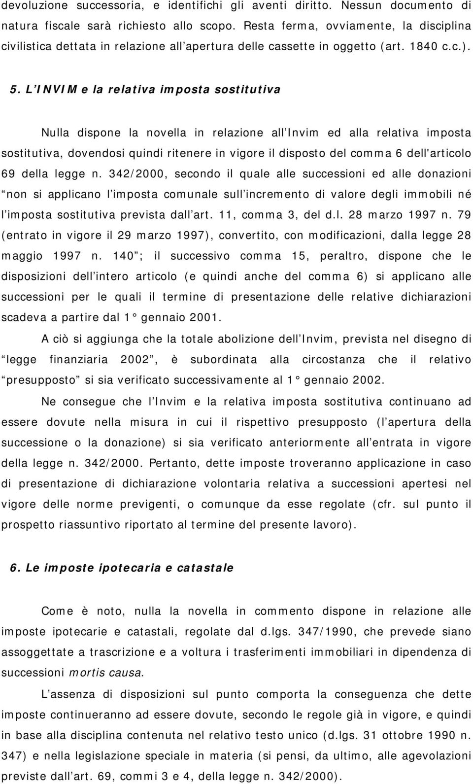 L INVIM e la relativa imposta sostitutiva Nulla dispone la novella in relazione all Invim ed alla relativa imposta sostitutiva, dovendosi quindi ritenere in vigore il disposto del comma 6